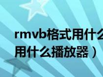 rmvb格式用什么播放器最好用（rmvb格式用什么播放器）