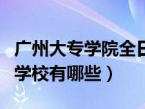 广州大专学院全日制有哪些（广州大专全日制学校有哪些）