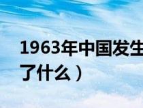 1963年中国发生了什么?（1963年中国发生了什么）