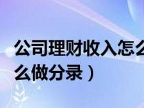 公司理财收入怎么做分录的（公司理财收入怎么做分录）