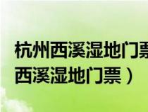 杭州西溪湿地门票杭州身份证免门票吗（杭州西溪湿地门票）