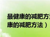 最健康的减肥方法一个月10斤正常吗（最健康的减肥方法）