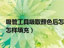 吸管工具吸取颜色后怎样填充快捷键（吸管工具吸取颜色后怎样填充）