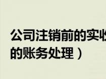 公司注销前的实收资本的账务处理（实收资本的账务处理）