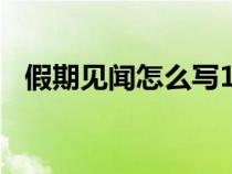 假期见闻怎么写100字（假期见闻怎么写）