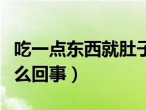 吃一点东西就肚子胀是怎么回事（肚子胀是怎么回事）