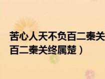 苦心人天不负百二秦关终属楚三千越甲可吞（苦心人天不负百二秦关终属楚）