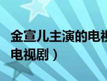 金宣儿主演的电视剧最新一部（金宣儿主演的电视剧）