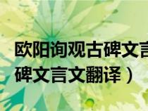 欧阳询观古碑文言文翻译及注释（欧阳询观古碑文言文翻译）