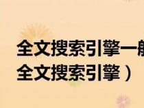 全文搜索引擎一般采用什么原理来采集信息（全文搜索引擎）