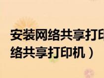 安装网络共享打印机找不到驱动（如何安装网络共享打印机）