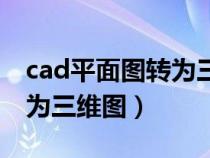 cad平面图转为三维图怎么弄（cad平面图转为三维图）