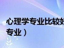 心理学专业比较好的大学（心理学类包括哪些专业）