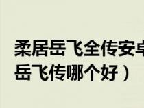 柔居岳飞全传安卓版（柔居社区和轩辕论坛的岳飞传哪个好）