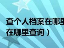 查个人档案在哪里查询百度经验（查个人档案在哪里查询）