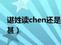 谌姓读chen还是shen姓氏（一个言字旁一个甚）