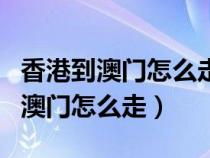 香港到澳门怎么走港珠澳大桥多少钱（香港到澳门怎么走）