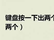 键盘按一下出两个数字为什么（键盘按一下出两个）