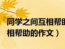 同学之间互相帮助的作文800字（同学之间互相帮助的作文）