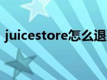 juicestore怎么退款（juicestore购买流程）