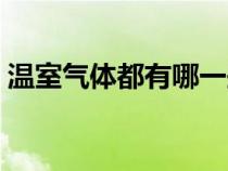 温室气体都有哪一些（温室气体都有哪些呢）