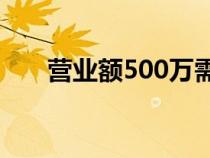 营业额500万需要交多少税（营业额）