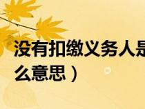 没有扣缴义务人是什么意思（扣缴义务人是什么意思）