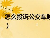 怎么投诉公交车晚点不发车（怎么投诉公交车）