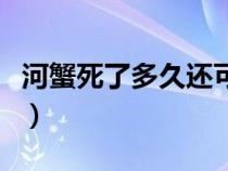 河蟹死了多久还可以吃（河蟹死了多久不能吃）