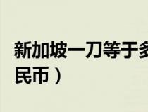 新加坡一刀等于多少人民币（一刀等于多少人民币）