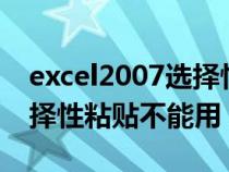 excel2007选择性粘贴不了怎么办（excel选择性粘贴不能用）