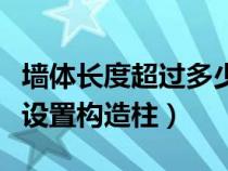 墙体长度超过多少设置构造柱（墙长超过多少设置构造柱）