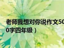 老师我想对你说作文500字四年级（老师我想对你说作文400字四年级）