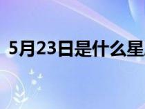 5月23日是什么星座（6月23日是什么星座）