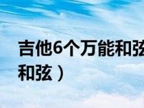 吉他6个万能和弦指法图 图片（吉他6个万能和弦）