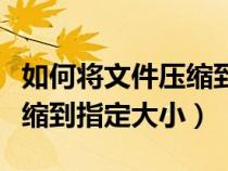 如何将文件压缩到指定文件夹（如何把文件压缩到指定大小）