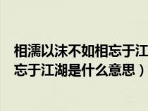 相濡以沫不如相忘于江湖的下一句是什么（相濡以沫不如相忘于江湖是什么意思）