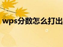 wps分数怎么打出来手机（wps分数怎么打）