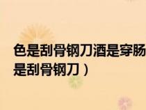 色是刮骨钢刀酒是穿肠毒药财是下山猛虎气是惹祸根苗（色是刮骨钢刀）