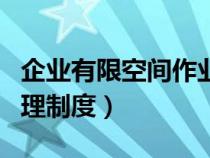 企业有限空间作业安全管理制度（作业安全管理制度）