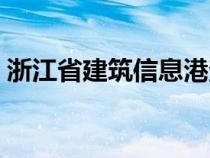 浙江省建筑信息港查询（浙江省建筑信息港）