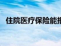 住院医疗保险能报销多少（住院医疗保险）