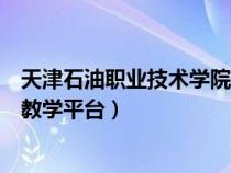 天津石油职业技术学院学生处（天津石油职业技术学院网络教学平台）