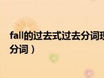 fall的过去式过去分词现在分词和词义（fall的过去式及过去分词）