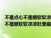 不是点心不是糖软软凉凉肚里藏不能吃来不能喝（不是点心不是糖软软凉凉肚里藏）