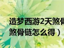 造梦西游2天煞骨链怎么得的（造梦西游2天煞骨链怎么得）