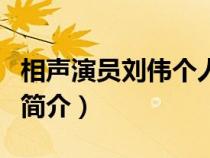 相声演员刘伟个人资料简介（相声演员刘伟的简介）