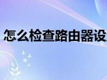 怎么检查路由器设置问题（路由器设置问题）