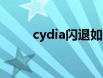 cydia闪退如何卸载（cydia闪退）