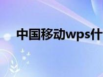 中国移动wps什么意思（wps什么意思）